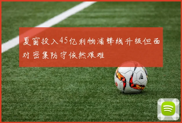 夏窗投入45亿利物浦锋线升级但面对密集防守依然艰难