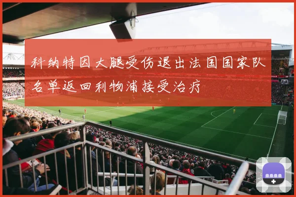 科纳特因大腿受伤退出法国国家队名单返回利物浦接受治疗