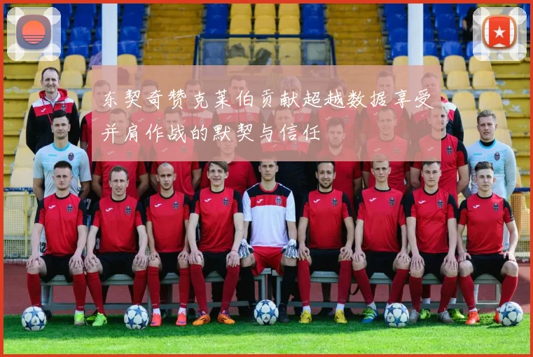 东契奇赞克莱伯贡献超越数据享受并肩作战的默契与信任